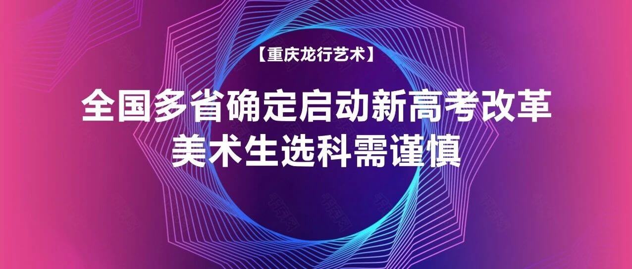 全國多省確定啟動新高考改革，美術生選科需謹慎！